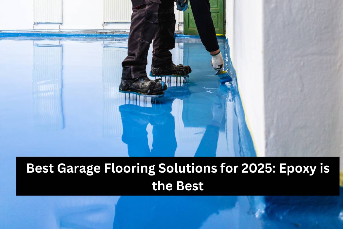 Best Garage Flooring Solutions for 2025_ Epoxy is the Best