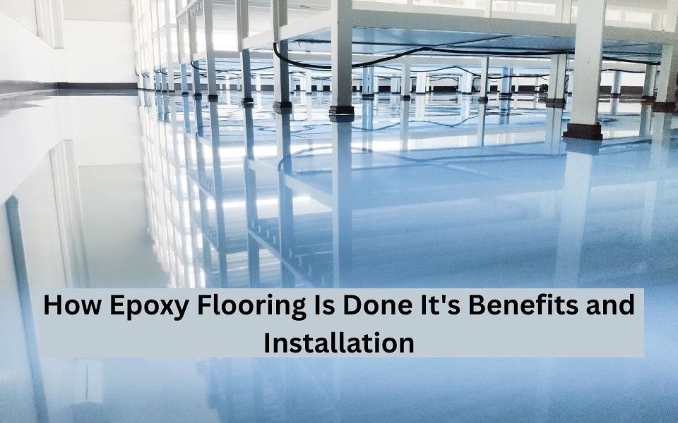 How Epoxy Flooring Is Done It's Benefits and Installation