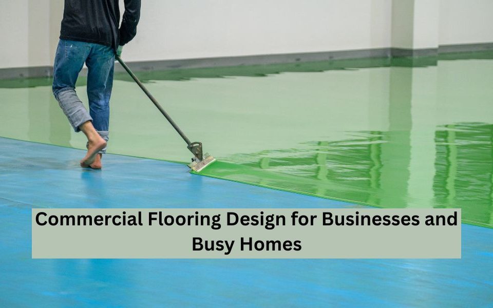 commercial flooring design for businesses and busy homes