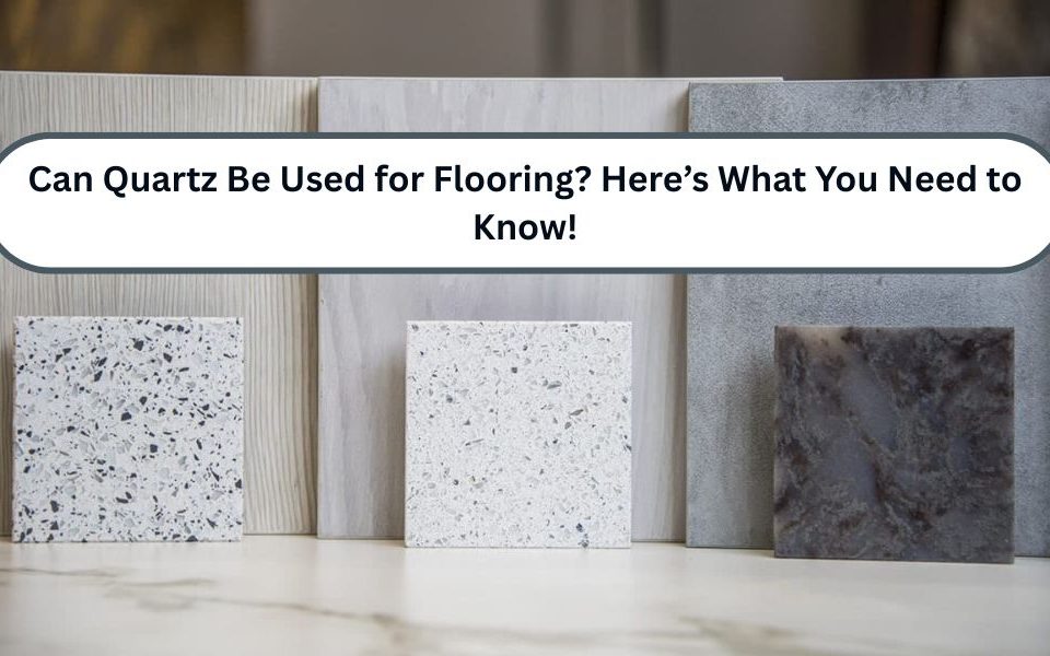 Can Quartz Be Used for Flooring? Here’s What You Need to Know!